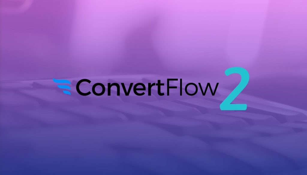 ConvertFlow 2 Coming Summer 2018